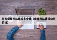 高密企業(yè)網(wǎng)站建設(shè)多少錢（企業(yè)網(wǎng)站建設(shè)公司價格）