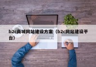 b2c商城網(wǎng)站建設方案（b2c網(wǎng)站建設平臺）