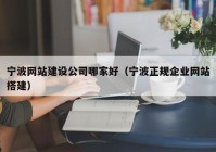 寧波網(wǎng)站建設(shè)公司哪家好（寧波正規(guī)企業(yè)網(wǎng)站搭建）