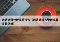 網(wǎng)站建設(shè)分析實驗報告（網(wǎng)站建設(shè)與管理實踐實驗總結(jié)）