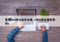 免費(fèi)seo優(yōu)化軟件分類（SEO優(yōu)化排名軟件）