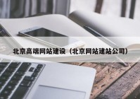 北京高端網(wǎng)站建設(shè)（北京網(wǎng)站建站公司）