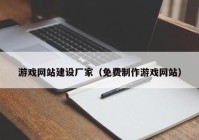 游戲網(wǎng)站建設廠家（免費制作游戲網(wǎng)站）