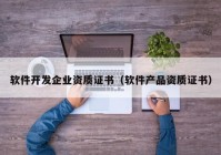 軟件開(kāi)發(fā)企業(yè)資質(zhì)證書（軟件產(chǎn)品資質(zhì)證書）