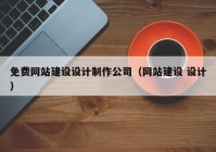 免費網(wǎng)站建設(shè)設(shè)計制作公司（網(wǎng)站建設(shè) 設(shè)計）