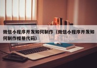 微信小程序開發(fā)如何制作（微信小程序開發(fā)如何制作相冊代碼）