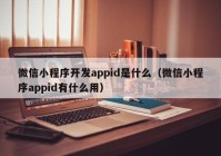 微信小程序開(kāi)發(fā)appid是什么（微信小程序appid有什么用）