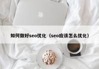 如何做好seo優(yōu)化（seo應該怎么優(yōu)化）