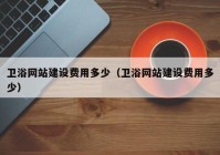 衛(wèi)浴網(wǎng)站建設(shè)費用多少（衛(wèi)浴網(wǎng)站建設(shè)費用多少）