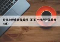 釘釘小程序開發(fā)教程（釘釘小程序開發(fā)教程 net）