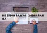 微信小程序開發(fā)文檔下載（小程序開發(fā)文檔 官方）