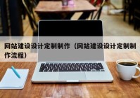 網(wǎng)站建設(shè)設(shè)計定制制作（網(wǎng)站建設(shè)設(shè)計定制制作流程）