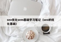 seo優(yōu)化sem基礎(chǔ)學(xué)習(xí)筆記（seo的優(yōu)化基礎(chǔ)）