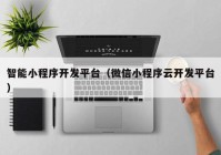 智能小程序開發(fā)平臺（微信小程序云開發(fā)平臺）