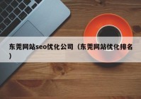 東莞網(wǎng)站seo優(yōu)化公司（東莞網(wǎng)站優(yōu)化排名）