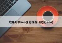 效果好的seo優(yōu)化推薦（優(yōu)化 seo）