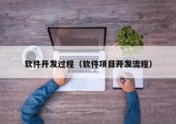 軟件開發(fā)過程（軟件項目開發(fā)流程）