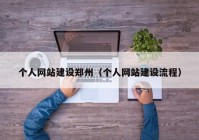 個(gè)人網(wǎng)站建設(shè)鄭州（個(gè)人網(wǎng)站建設(shè)流程）