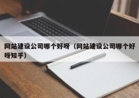 網(wǎng)站建設(shè)公司哪個好呀（網(wǎng)站建設(shè)公司哪個好呀知乎）