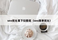 seo優(yōu)化易下拉穩(wěn)定（seo簡單優(yōu)化）