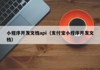 小程序開發(fā)文檔api（支付寶小程序開發(fā)文檔）