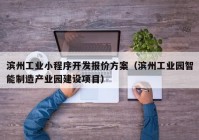 濱州工業(yè)小程序開發(fā)報(bào)價(jià)方案（濱州工業(yè)園智能制造產(chǎn)業(yè)園建設(shè)項(xiàng)目）