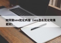 如何做seo優(yōu)化內(nèi)容（seo怎么優(yōu)化效果更好）