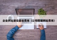 企業(yè)網站建設最低費用（公司搭建網站費用）