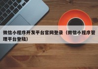 微信小程序開發(fā)平臺(tái)官網(wǎng)登錄（微信小程序管理平臺(tái)登陸）