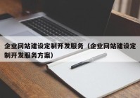 企業(yè)網(wǎng)站建設(shè)定制開(kāi)發(fā)服務(wù)（企業(yè)網(wǎng)站建設(shè)定制開(kāi)發(fā)服務(wù)方案）