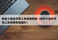 微信小程序開發(fā)工具使用教程（微信小程序開發(fā)工具使用教程圖片）