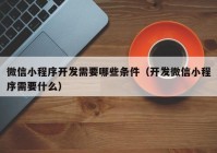 微信小程序開發(fā)需要哪些條件（開發(fā)微信小程序需要什么）