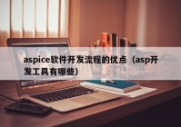 aspice軟件開(kāi)發(fā)流程的優(yōu)點(diǎn)（asp開(kāi)發(fā)工具有哪些）