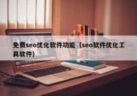 免費(fèi)seo優(yōu)化軟件功能（seo軟件優(yōu)化工具軟件）