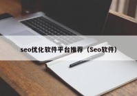 seo優(yōu)化軟件平臺(tái)推薦（Seo軟件）