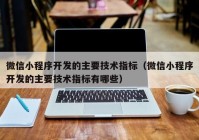 微信小程序開發(fā)的主要技術(shù)指標（微信小程序開發(fā)的主要技術(shù)指標有哪些）