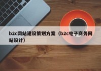 b2c網(wǎng)站建設(shè)策劃方案（b2c電子商務(wù)網(wǎng)站設(shè)計(jì)）