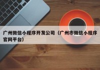 廣州微信小程序開發(fā)公司（廣州市微信小程序官網(wǎng)平臺）