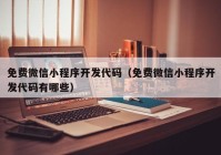 免費微信小程序開發(fā)代碼（免費微信小程序開發(fā)代碼有哪些）