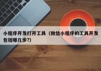 小程序開發(fā)打開工具（微信小程序的工具開發(fā)包括哪幾步?）