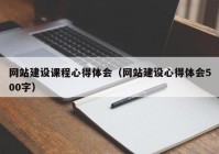 網(wǎng)站建設(shè)課程心得體會(huì)（網(wǎng)站建設(shè)心得體會(huì)500字）