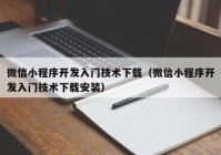 微信小程序開發(fā)入門技術(shù)下載（微信小程序開發(fā)入門技術(shù)下載安裝）