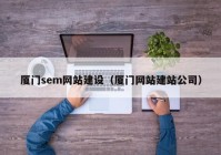 廈門sem網(wǎng)站建設(shè)（廈門網(wǎng)站建站公司）